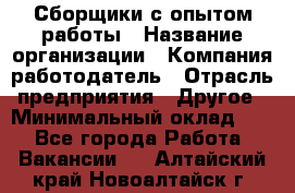 Сборщики с опытом работы › Название организации ­ Компания-работодатель › Отрасль предприятия ­ Другое › Минимальный оклад ­ 1 - Все города Работа » Вакансии   . Алтайский край,Новоалтайск г.